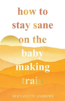 Comment rester sain d'esprit dans le train de la maternité - How to Stay Sane on the Baby Making Train