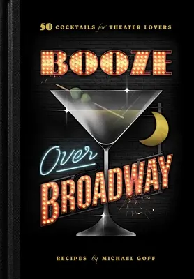 Booze Over Broadway : 50 cocktails pour les amateurs de théâtre - Booze Over Broadway: 50 Cocktails for Theatre Lovers