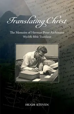 Traduire le Christ : Les mémoires de Herman Peter Aschmann, traducteur biblique de Wycliffe - Translating Christ: The Memoirs of Herman Peter Aschmann, Wycliffe Bible Translator