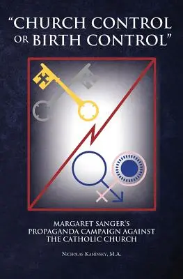 Contrôle de l'église ou contrôle des naissances : La campagne de propagande de Margaret Sanger contre l'Église catholique - Church Control or Birth Control: Margaret Sanger's Propaganda Campaign Against the Catholic Church