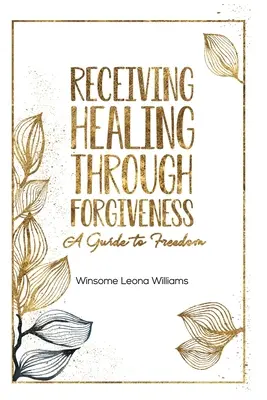 Recevoir la guérison par le pardon : Un guide vers la liberté - Receiving Healing Through Forgiveness: A Guide to Freedom