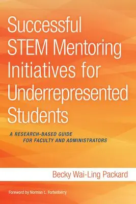 Initiatives de mentorat réussies pour les étudiants sous-représentés : Un guide fondé sur la recherche à l'intention des enseignants et des administrateurs - Successful Stem Mentoring Initiatives for Underrepresented Students: A Research-Based Guide for Faculty and Administrators