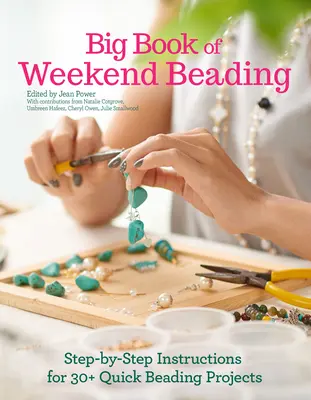 Big Book of Weekend Beading : Instructions pas à pas pour plus de 30 projets de perles rapides - Big Book of Weekend Beading: Step-By-Step Instructions for 30+ Quick Beading Projects