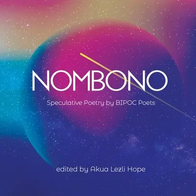 Nombono : Anthologie de poésie spéculative par des créateurs BIPOC du monde entier - Nombono: Anthology of Speculative Poetry by BIPOC Creators from Around the World