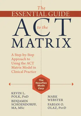 Le guide essentiel de la matrice ACT : Une approche pas à pas de l'utilisation du modèle de la matrice ACT dans la pratique clinique - The Essential Guide to the ACT Matrix: A Step-By-Step Approach to Using the ACT Matrix Model in Clinical Practice