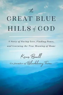 Les grandes collines bleues de Dieu : Une histoire pour faire face à la perte, trouver la paix et apprendre le vrai sens de la maison - The Great Blue Hills of God: A Story of Facing Loss, Finding Peace, and Learning the True Meaning of Home