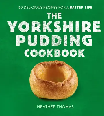 Le livre de cuisine du Yorkshire Pudding : 60 recettes délicieuses pour une vie de batteur - The Yorkshire Pudding Cookbook: 60 Delicious Recipes for a Batter Life