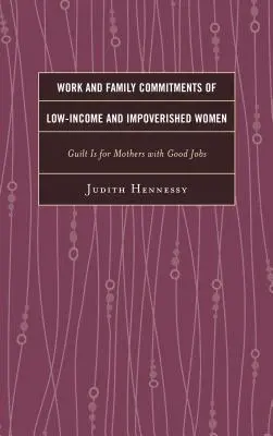 Engagements professionnels et familiaux des femmes à faible revenu et démunies : La culpabilité est pour les mères qui ont un bon emploi - Work and Family Commitments of Low-Income and Impoverished Women: Guilt Is for Mothers with Good Jobs