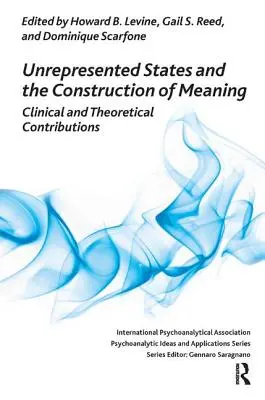 Les états non représentés et la construction du sens : Contributions cliniques et théoriques - Unrepresented States and the Construction of Meaning: Clinical and Theoretical Contributions