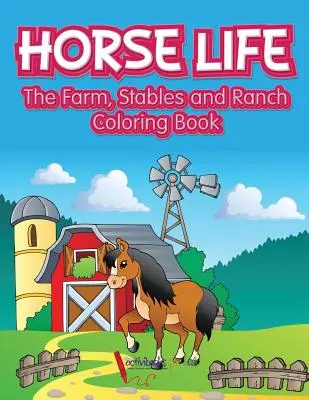 La vie des chevaux. La ferme, les écuries et le ranch - Livre à colorier - Horse Life. The Farm, Stables and Ranch Coloring Book