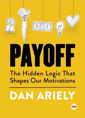 Payoff : La logique cachée qui façonne nos motivations - Payoff: The Hidden Logic That Shapes Our Motivations