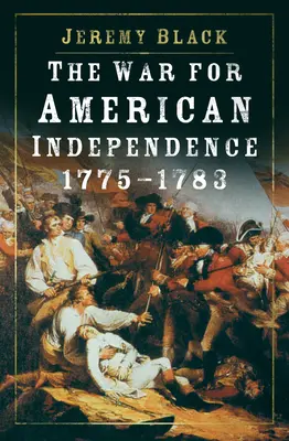 La guerre d'indépendance américaine, 1775-1783 - The War for American Independence, 1775-1783