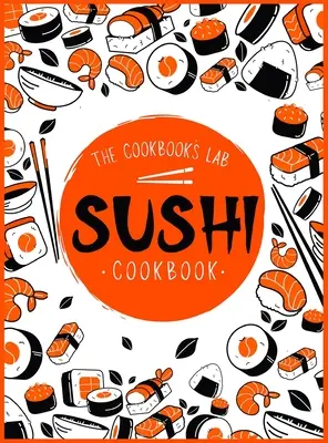 Sushi Cookbook : Le guide des sushis étape par étape pour les débutants avec des recettes faciles à suivre, saines et savoureuses. Comment faire des sushis à la maison - Sushi Cookbook: The Step-by-Step Sushi Guide for beginners with easy to follow, healthy, and Tasty recipes. How to Make Sushi at Home