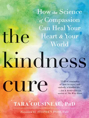 Le remède à la gentillesse : comment la science de la compassion peut guérir votre cœur et votre monde - The Kindness Cure: How the Science of Compassion Can Heal Your Heart and Your World