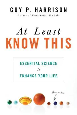 Sachez au moins ceci : La science essentielle pour améliorer votre vie - At Least Know This: Essential Science to Enhance Your Life
