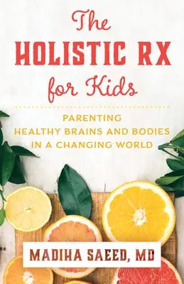 The Holistic RX for Kids : L'éducation d'un cerveau et d'un corps sains dans un monde en mutation - The Holistic RX for Kids: Parenting Healthy Brains and Bodies in a Changing World