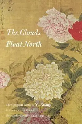 Les nuages flottent au nord : Les poèmes complets de Yu Xuanji - The Clouds Float North: The Complete Poems of Yu Xuanji