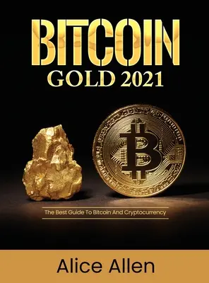 Bitcoin Gold 2021 : Le meilleur guide sur le bitcoin et les crypto-monnaies - Bitcoin Gold 2021: The Best Guide To Bitcoin And Cryptocurrency