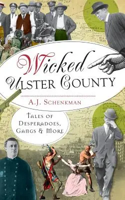 Wicked Ulster County : Histoires de desperados, de gangs et autres - Wicked Ulster County: Tales of Desperadoes, Gangs and More