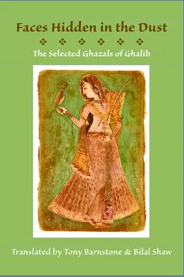 Visages cachés dans la poussière : Sélection de ghazals de Ghalib - Faces Hidden in the Dust: Selected Ghazals of Ghalib