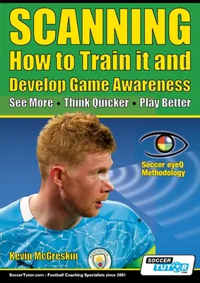 SCANNAGE - Comment l'entraîner et développer la conscience du jeu : Voir plus, penser plus vite, jouer mieux - SCANNING - How to Train it and Develop Game Awareness: See More, Think Quicker, Play better