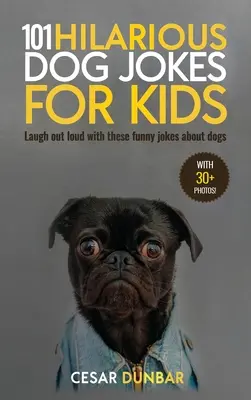 101 blagues hilarantes sur les chiens pour les enfants : Les chiens : 101 blagues et devinettes pour enfants : Rire aux éclats avec ces blagues drôles sur les chiens (AVEC 30+ IMAGES) ! - 101 Hilarious Dog Jokes For Kids: Laugh Out Loud With These Funny Jokes About Dogs (WITH 30+ PICTURES)!