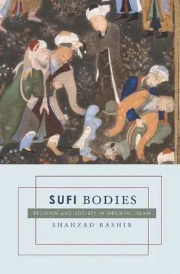 Les corps soufis : Religion et société dans l'islam médiéval - Sufi Bodies: Religion and Society in Medieval Islam
