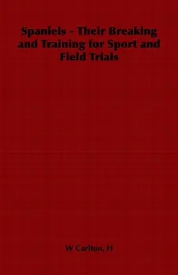 Les épagneuls - leur élevage et leur dressage pour le sport et les concours de terrain - Spaniels - Their Breaking and Training for Sport and Field Trials