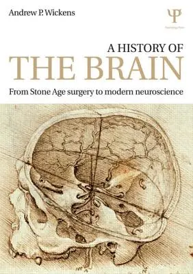 Une histoire du cerveau : De la chirurgie à l'âge de pierre aux neurosciences modernes - A History of the Brain: From Stone Age Surgery to Modern Neuroscience