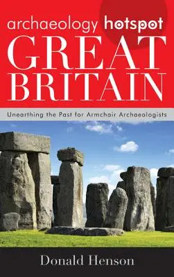 Archaeology Hotspot Great Britain : Unearthing the Past for Armchair Archaeologists (en anglais) - Archaeology Hotspot Great Britain: Unearthing the Past for Armchair Archaeologists