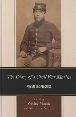 Le journal d'un marine de la guerre de Sécession : Le soldat Josiah Gregg - The Diary of a Civil War Marine: Private Josiah Gregg