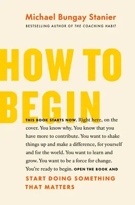 Comment commencer : Commencer à faire quelque chose qui compte - How to Begin: Start Doing Something That Matters