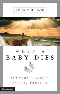 Quand un bébé meurt : Des réponses pour réconforter les parents en deuil - When a Baby Dies: Answers to Comfort Grieving Parents