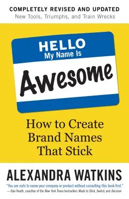 Bonjour, je m'appelle Awesome : Comment créer des noms de marque qui tiennent la route - Hello, My Name Is Awesome: How to Create Brand Names That Stick