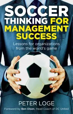 Soccer Thinking for Management Success : Leçons du football mondial pour les organisations - Soccer Thinking for Management Success: Lessons for Organizations from the World's Game