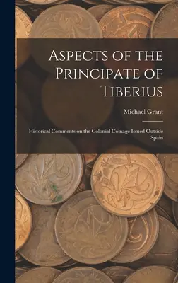 Aspects du Principat de Tibère ; Commentaires historiques sur les monnaies coloniales émises hors d'Espagne - Aspects of the Principate of Tiberius; Historical Comments on the Colonial Coinage Issued Outside Spain