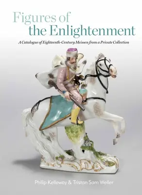 Figures des Lumières : Catalogue de Meissen du XVIIIe siècle provenant d'une collection privée - Figures of the Enlightenment: A Catalogue of Eighteenth-Century Meissen from a Private Collection