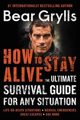 Comment rester en vie : Le guide de survie ultime pour toutes les situations - How to Stay Alive: The Ultimate Survival Guide for Any Situation