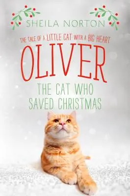 Oliver, le chat qui a sauvé Noël : L'histoire d'un petit chat au grand cœur - Oliver the Cat Who Saved Christmas: The Tale of a Little Cat with a Big Heart