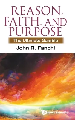 Raison, foi et but : l'ultime pari - Reason, Faith, and Purpose: The Ultimate Gamble