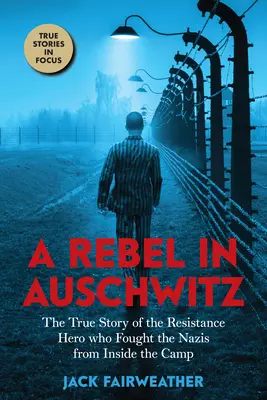 Un rebelle à Auschwitz : L'histoire vraie d'un héros de la résistance qui a combattu les nazis de l'intérieur du camp (Scholastic Focus) - A Rebel in Auschwitz: The True Story of the Resistance Hero Who Fought the Nazis from Inside the Camp (Scholastic Focus)