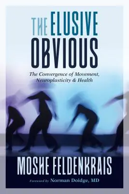 L'évidence insaisissable : la convergence du mouvement, de la neuroplasticité et de la santé - The Elusive Obvious: The Convergence of Movement, Neuroplasticity, and Health