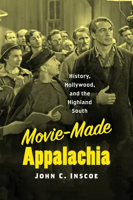 Movie-Made Appalachia : Histoire, Hollywood et le Sud des Highlands - Movie-Made Appalachia: History, Hollywood, and the Highland South