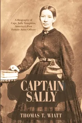 Capitaine Sally : Biographie du capitaine Sally Tompkins, première femme officier de l'armée américaine - Captain Sally: A Biography of Capt. Sally Tompkins, America's First Female Army Officer