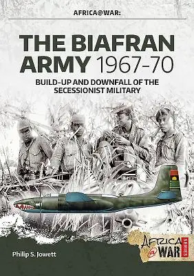 L'armée biafraise 1967-70 : montée en puissance et chute de l'armée sécessionniste - The Biafran Army 1967-70: Build-Up and Downfall of the Secessionist Military