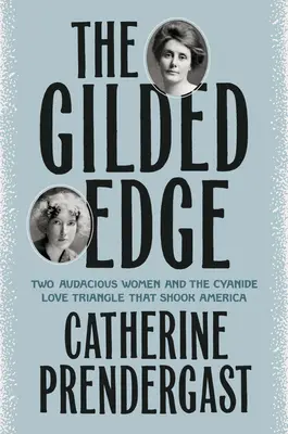 The Gilded Edge : Deux femmes audacieuses et le triangle amoureux au cyanure qui a ébranlé l'Amérique - The Gilded Edge: Two Audacious Women and the Cyanide Love Triangle That Shook America