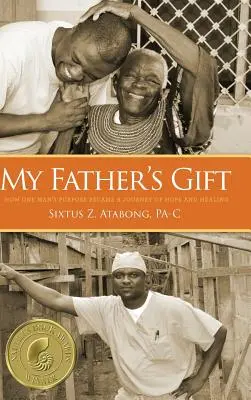 Le don de mon père : comment le but d'un homme est devenu un voyage d'espoir et de guérison - My Father's Gift: How One Man's Purpose Became a Journey of Hope and Healing