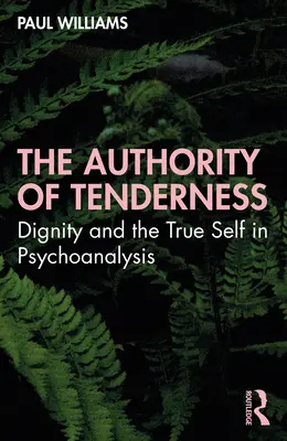 L'autorité de la tendresse : La dignité et le vrai moi dans la psychanalyse - The Authority of Tenderness: Dignity and the True Self in Psychoanalysis