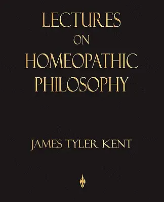 Lectures on Homeopathic Philosophy (conférences sur la philosophie homéopathique) - Lectures on Homeopathic Philosophy