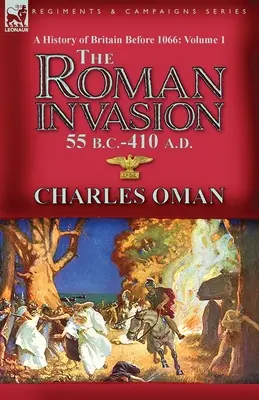 Histoire de la Grande-Bretagne avant 1066 - Volume 1 : l'invasion romaine 55 avant J.-C.-410 après J.-C. - A History of Britain Before 1066-Volume 1: the Roman Invasion 55 B. C.-410 A. D.